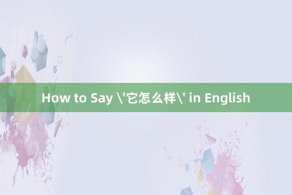 How to Say '它怎么样' in English